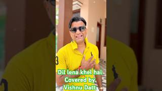 Dil Lena khel hai/Covered By Vishnu Datt #coverartist