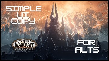 Easy way to copy UI and settings for alts in: WoW Shadowlands