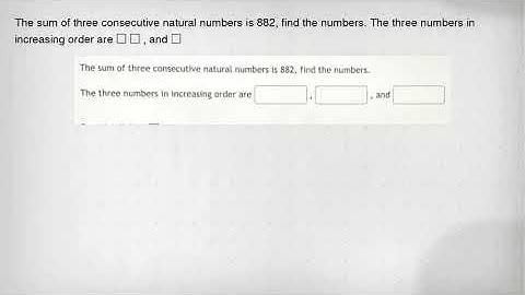 The sum of three consecutive natural numbers is 882, find the numbers. The three numbers in increasi