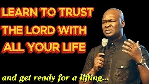 LEARN TO TRUST THE LORD WITH ALL YOUR LIFE ; AND GET READY FOR A LIFTING - APOSTLE JOSHUA SELMAN