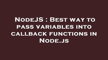 NodeJS : Best way to pass variables into callback functions in Node.js