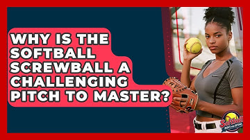 Why Is The Softball Screwball A Challenging Pitch To Master? - Softball Basics and Beyond