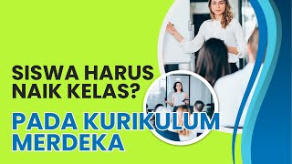 SEMUA SISWA HARUS NAIK KELAS PADA KURIKULUM MERDEKA?