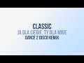 CLASSIC - Ja Dla Ciebie, Ty Dla Mnie (Dance 2 Disco Remix)