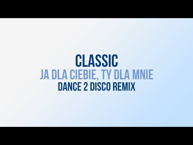 CLASSIC - Ja Dla Ciebie, Ty Dla Mnie (Dance 2 Disco Remix Edit) nuteczki.eu