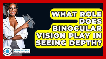 What Role Does Binocular Vision Play In Seeing Depth? - Optometry Knowledge Base