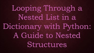 Looping Through a Nested List in a Dictionary with Python: A Guide to Nested Structures