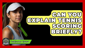 Can You Explain Tennis Scoring Briefly? - The Racket Xpert