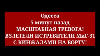 Одесса 5 минут назад. МАСШТАБНАЯ ТРЕВОГА! ВЗЛЕТЕЛИ ИСТРЕБИТЕЛИ МиГ-31 С КИНЖАЛАМИ НА БОРТУ!