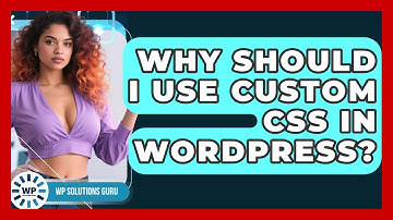 Why Should I Use Custom CSS In WordPress? - WP Solutions Guru