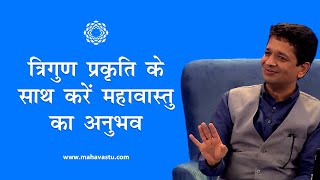 त्रिगुण प्रकृति के साथ करें महावास्तु का अनुभव । How to do MahaVastu as per TriGuna Prakarti?