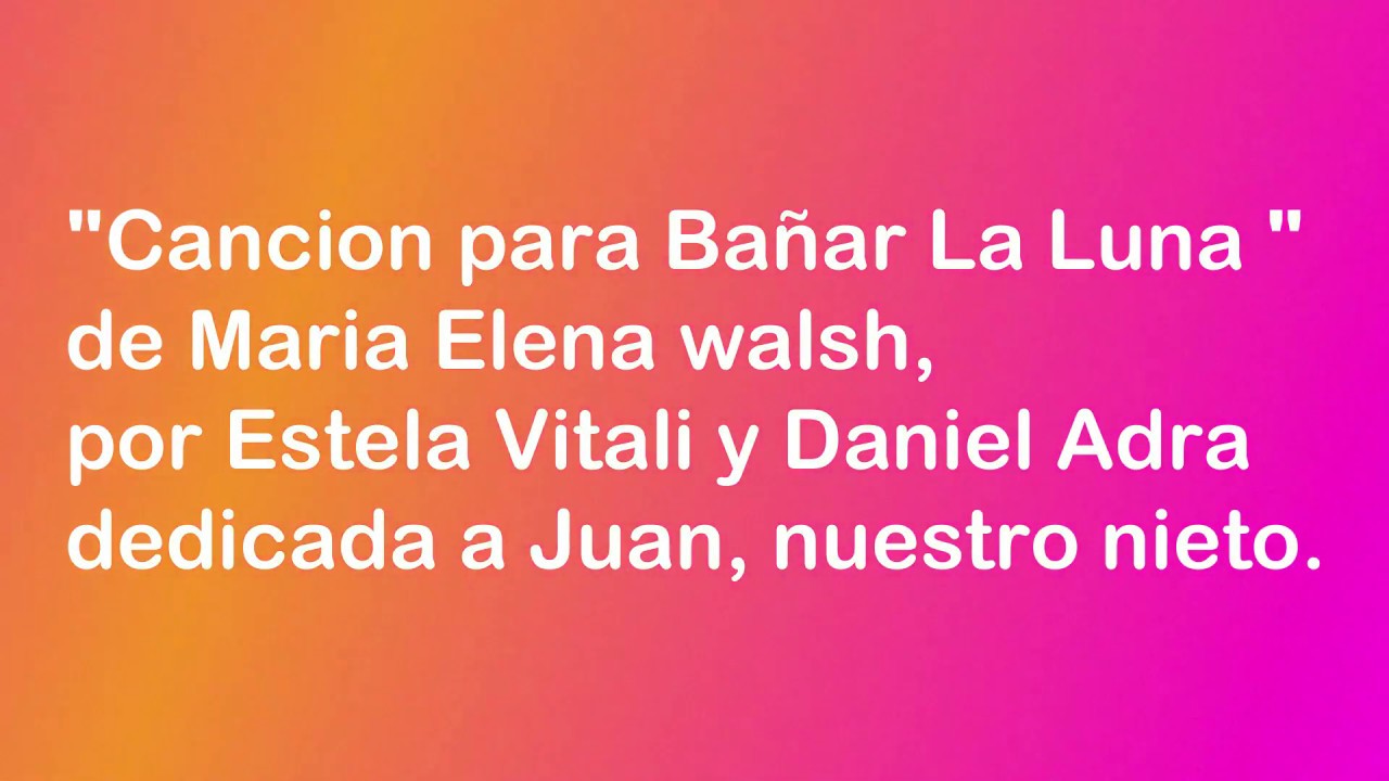 "Cancion para bañar la Luna " de Maria Elena Walsh por Estela Vitali y