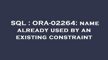 SQL : ORA-02264: name already used by an existing constraint