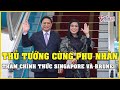 Th tng phm minh chnh cng phu nhn ln ng thm chnh thc singapore v brunei  vietnamnet