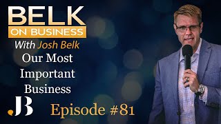 Our Most Important Business - Belk on Business - Episode 81