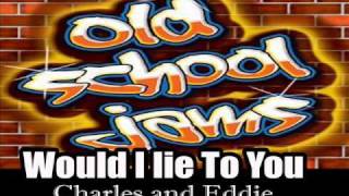 Video thumbnail of "WOULD I LIE TO YOU   Charles and Eddie"