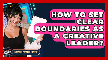 How To Set Clear Boundaries As A Creative Leader? - Directing Creative Success