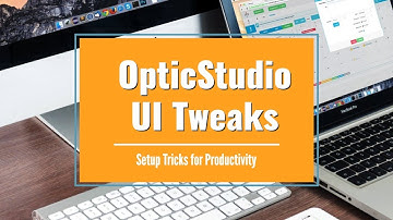 Bonus video: UI Tweaks in OpticStudio