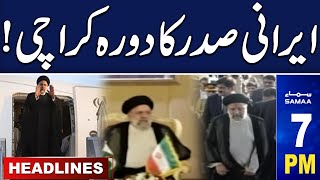 Samaa News Headlines 7PM | Iranian President Visit To Pakistan | 23 April 2024