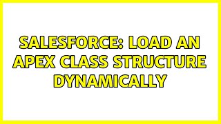 Salesforce: Load an Apex class structure dynamically (2 Solutions!!)