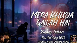 Mera Khuda Gawah Hai   New Sad Song 2025  Heartbreak Anthem sahroz Khan  
