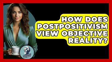 How Does Postpositivism View Objective Reality? - Philosophy Beyond