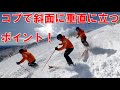 コブ上達のポイント!斜面に垂直に立つ