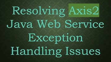 Resolving Axis2 Java Web Service Exception Handling Issues