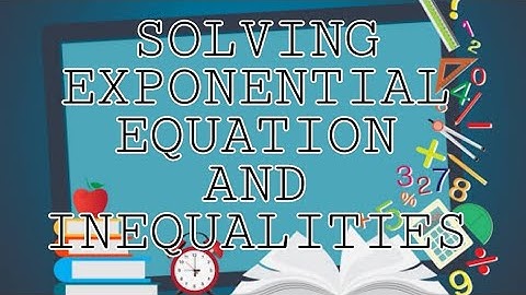 SOLVING EXPONENTIAL EQUATION AND INEQUALITIES