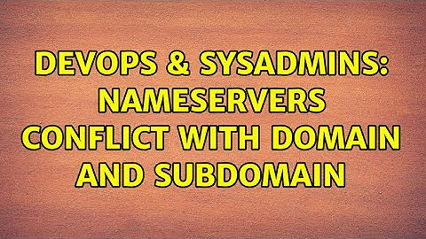 DevOps & SysAdmins: Nameservers conflict with domain and subdomain