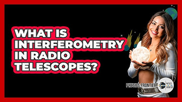 What Is Interferometry In Radio Telescopes? - Physics Frontier