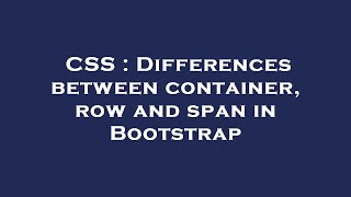 CSS : Differences between container, row and span in Bootstrap