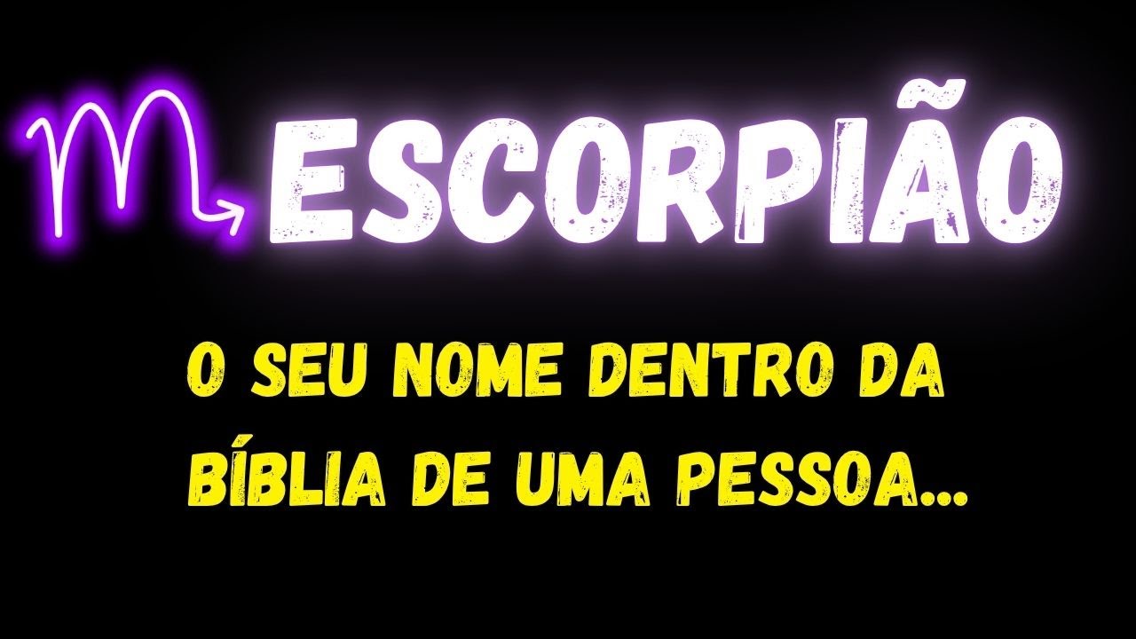 ♏️ESCORPIÃO😔O SEU NOME DENTRO DA BÍBLIA DE UMA PESSOA...