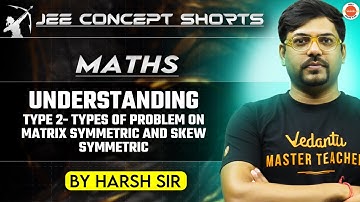 JEE Maths 2025 | Understanding Symmetric and Skew-Symmetric Matrices | Harsh Sir