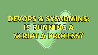 DevOps & SysAdmins: Is running a script a process?