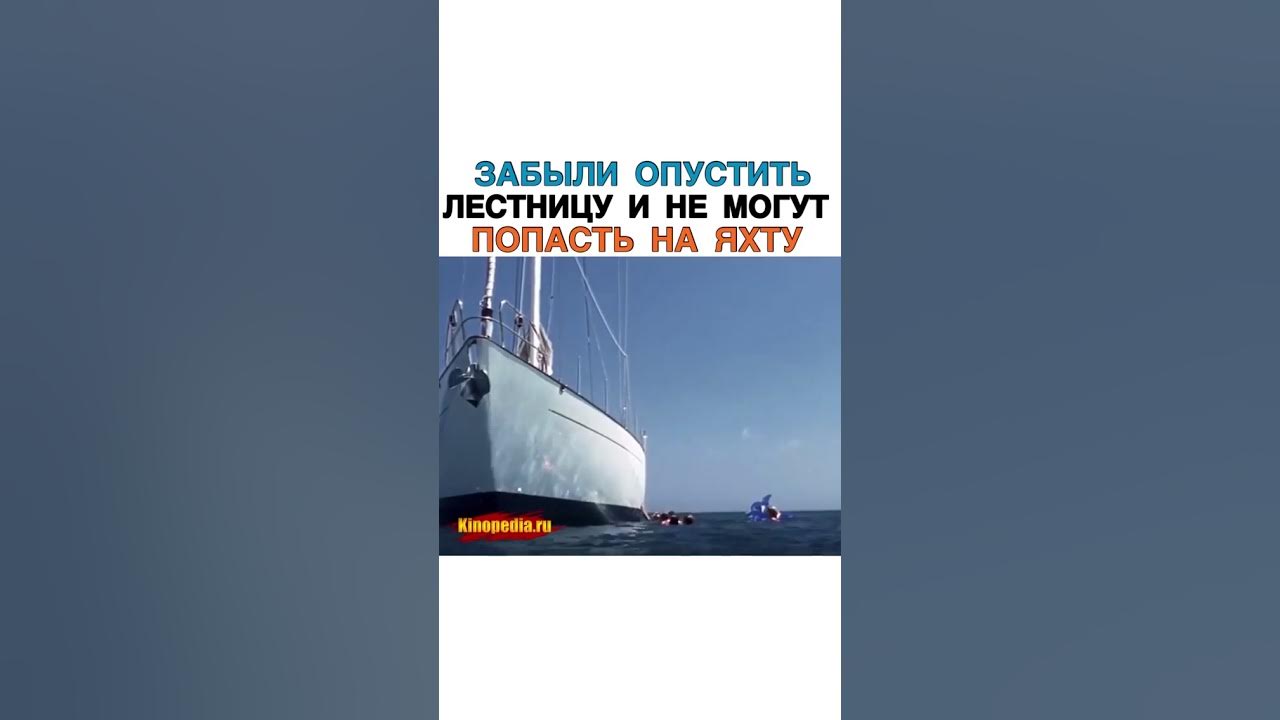 Обнаруживают что забыли опустить лестницу. Забыли опустить лестницу на яхте. Прыгнул  с яхты но забыли лестницу.