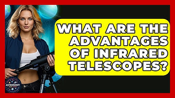 What Are The Advantages Of Infrared Telescopes? - Astronomy Made Simple