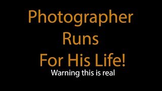 Photographer Runs For His Life! Warning this is real