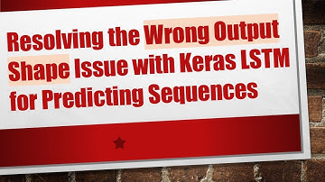Resolving the Wrong Output Shape Issue with Keras LSTM for Predicting Sequences