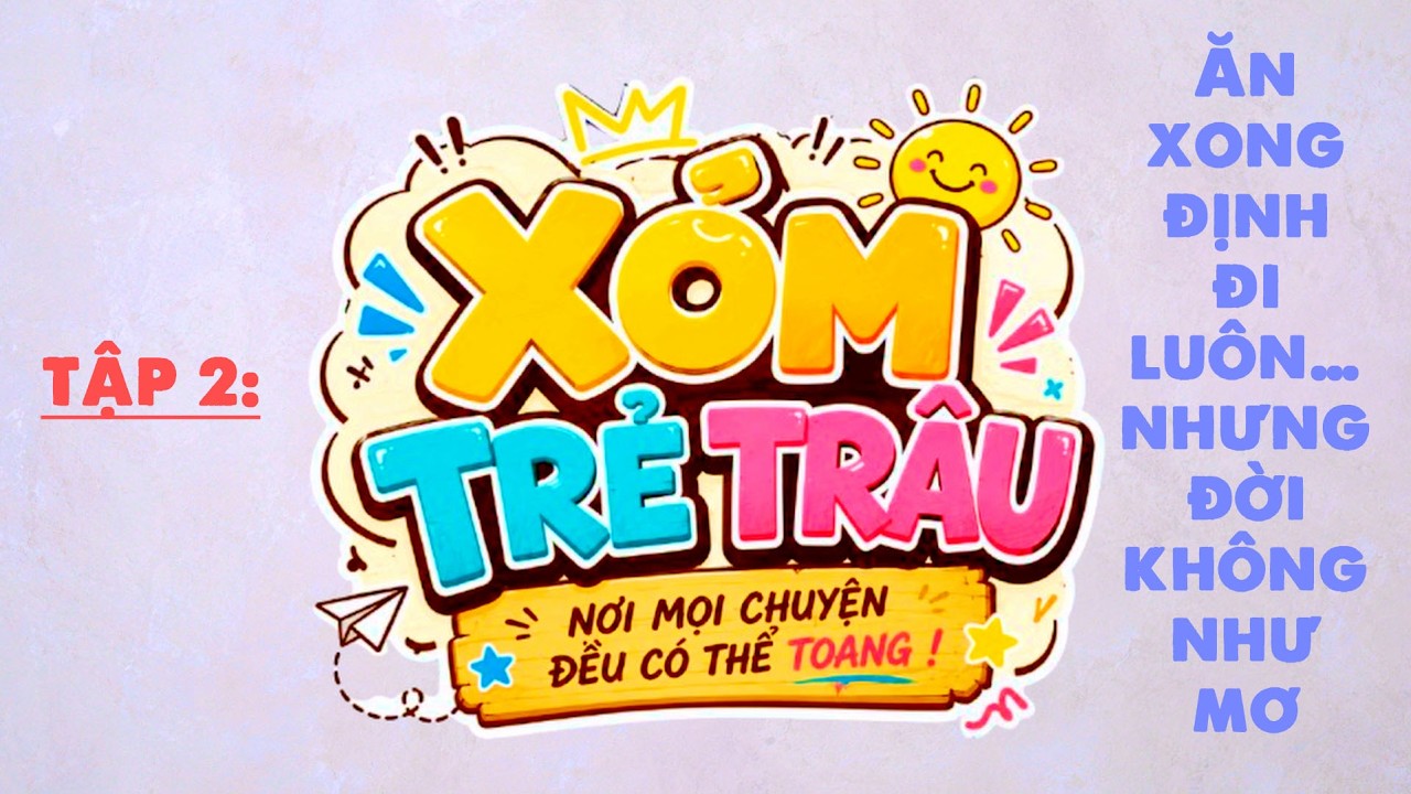 Tập 2: Ăn xong định đi luôn… nhưng đời không như mơ 💀🍜 | Xóm Trẻ Trâu