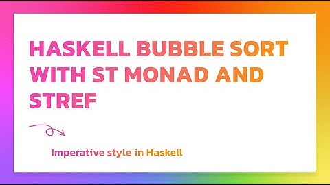 Haskell bubble sort with ST monad and STref (imperative style)