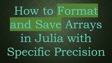 How to Format and Save Arrays in Julia with Specific Precision