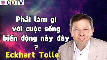 Eckhart Tolle vn/Nhận biết-ánh sáng bên trong 3/Cuộc sống biến động/chánh niệm tỉnh thức hiện tại