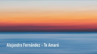 Alejandro Fernández - Te Amaré - Letra