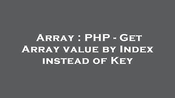Array : PHP - Get Array value by Index instead of Key