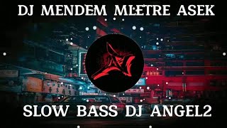 DJ MENDEM MLETRE ASEK BEN AKU RA PANIK| ANGEL2 SLOW BASS