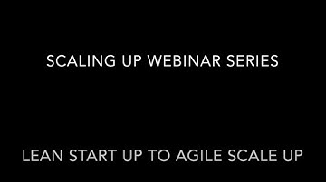 Scaling Up webinar series - Lean Start Up to Agile Scale Up