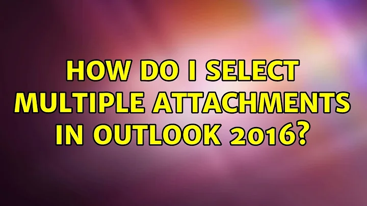 How do I select multiple attachments in Outlook 2016? (2 Solutions!!)