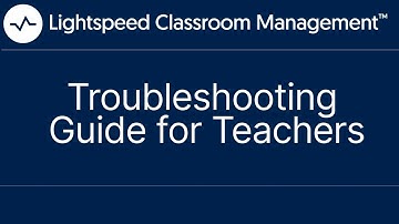 Troubleshooting Guide for Teachers | Lightspeed Classroom Management