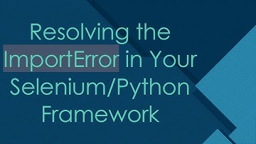 Resolving the ImportError in Your Selenium/Python Framework